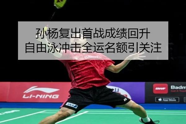 孙杨复出首战成绩回升 自由泳冲击全运名额引关注